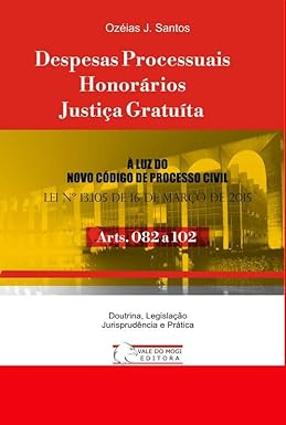 Despesas Processuais, Honorários e Justiça Gratuita: Arts. 82 a 102 NCPC
